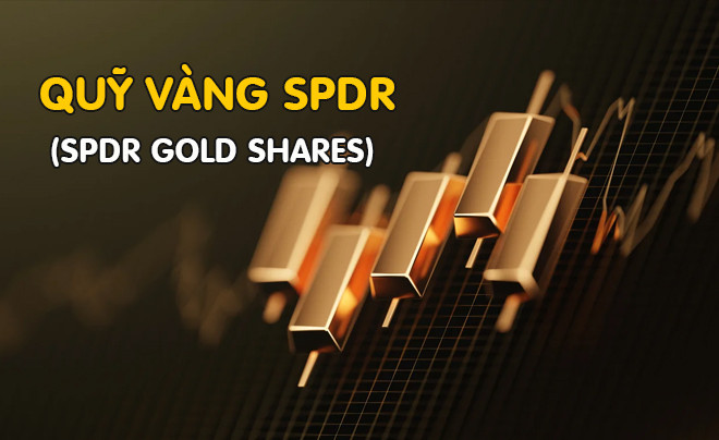 Quỹ ETF vàng SPDR là tài sản vàng lớn nhất thế giới