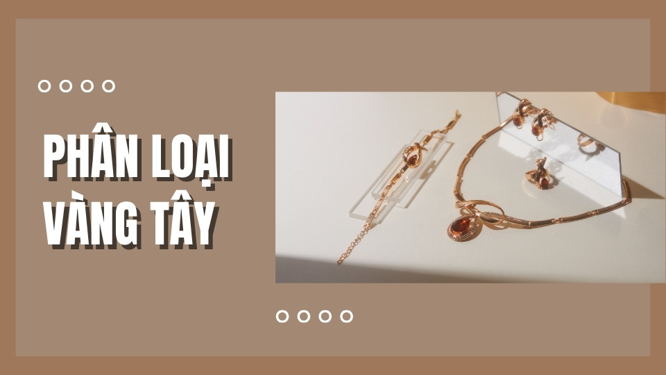 Phân loại vàng tây theo hàm lượng Karat như 18K, 14K, 10K và các biến thể màu sắc