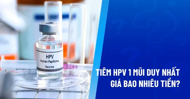 Tiêm Hpv 1 Mũi Duy Nhất Giá Bao Nhiêu? So Sánh Chi Tiết 3 Loại Vaccine Phổ Biến Nhất